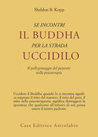 Se incontri il Buddha per la strada uccidilo. Il pellegrinaggio del paziente nella psicoterapia