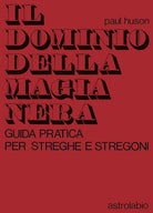 Il dominio della magia nera. Guida pratica per streghe e stregoni
