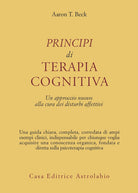 Principi di terapia cognitiva. Un approccio nuovo alla cura dei disturbi affettivi
