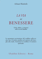 La via del benessere. Gioia, dolore e rinuncia sulla via del Buddha