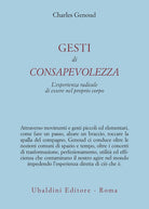 Gesti di consapevolezza. L'esperienza radicale di essere nel proprio corpo