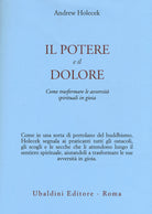 Il potere e il dolore. Come trasformare le avversit spirituali in gioia