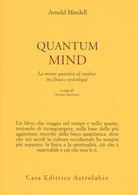 Quantum mind. La mente quantica al confine tra fisica e psicologia