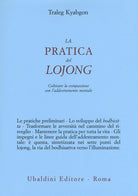 La pratica del lojong. Coltivare la compassione con l'addestramento mentale