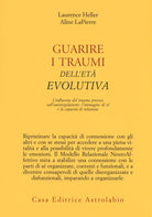 Guarire i traumi dell'età evolutiva. L'influenza del trauma precoce sull'autoregolazione, l'immagine di sé e la capacità di relazione