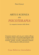 Arte e scienza della psicoterapia. La conquista interiore della libertà