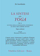La sintesi dello yoga. Vol. 2: Lo yoga della conoscenza integrale-Lo yoga dell’amore divino
