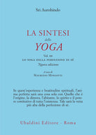 La sintesi dello yoga. Vol. 3: Lo yoga della perfezione di sé