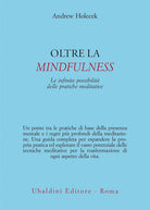 Oltre la mindfulness. Le infinite possibilit delle pratiche meditative