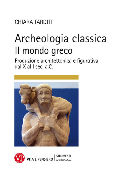 Archeologia classica. Il mondo greco. Produzione architettonica e figurativa dal X al I sec. a.C.