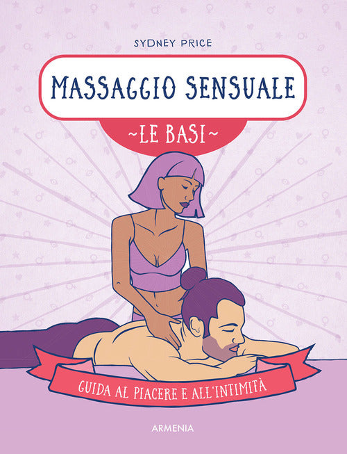 Massaggio sensuale. Le basi. Guida al piacere e all'intimit