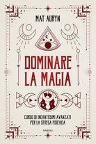 Dominare la magia. Corso di incantesimi avanzati per la strega psichica