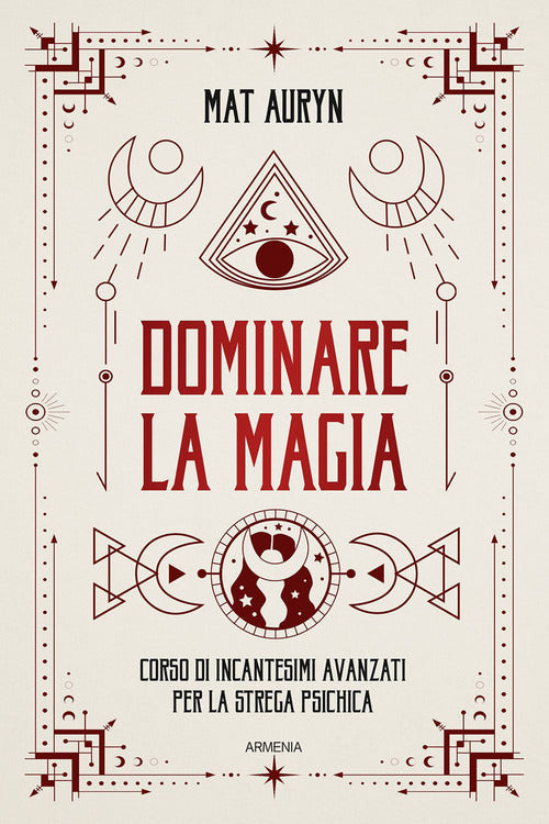 Dominare la magia. Corso di incantesimi avanzati per la strega psichica