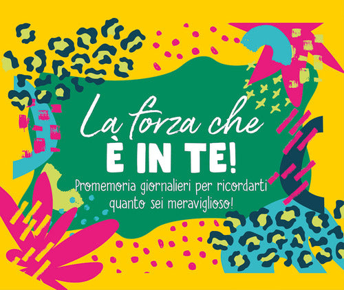La forza che in te! Promemoria giornalieri per ricordarti quanto sei meraviglioso