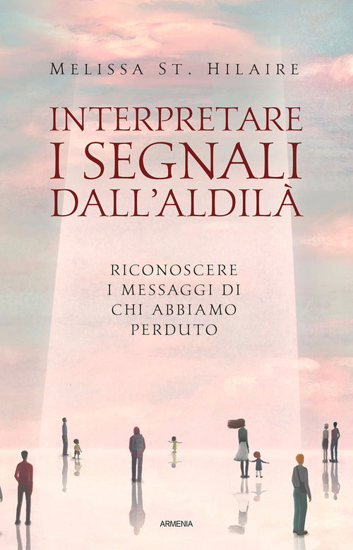 Interpretare i segnali dall'aldil. Riconoscere i messaggi di chi abbiamo perduto