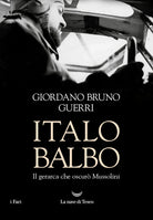 Italo Balbo. Il gerarca che oscur Mussolini