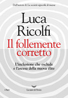 Il follemente corretto. L'inclusione che esclude e l'ascesa della nuova nuova lite