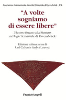 A volte sogniamo di essere libere. Il lavoro forzato alla Siemens nel lager femminile di Ravensbrck