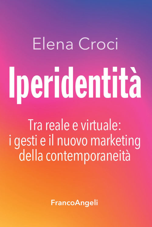 Iperidentit. Tra reale e virtuale: i gesti e il nuovo marketing della contemporaneit