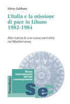 L'Italia e la missione di pace in Libano (1982-1984). Alla ricerca di una nuova centralit nel Mediterraneo
