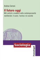 Il futuro oggi. Miti antichi e moderni nella contemporaneit neoliberale: il cuore, l'anima e la societ