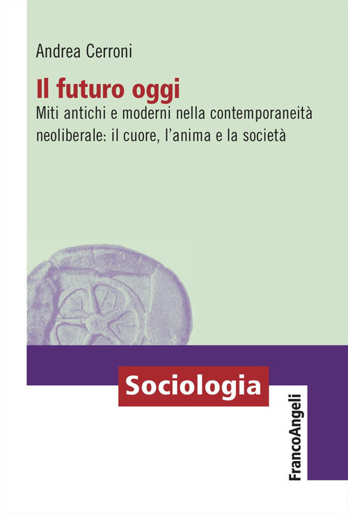 Il futuro oggi. Miti antichi e moderni nella contemporaneit neoliberale: il cuore, l'anima e la societ