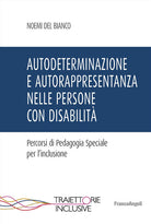 Autodeterminazione e autorappresentanza nelle persone con disabilit. Percorsi di pedagogia speciale per l'inclusione