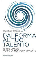 Dai forma al tuo talento. Il tuo viaggio verso la mentalit vincente