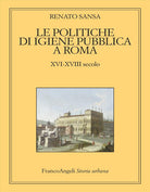Le politiche di igiene pubblica a Roma. XVI-XVIII secolo
