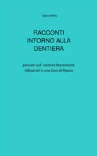 Racconti intorno alla dentiera. Pensieri sull’esistere liberamente i(N)spirati in una casa di riposo