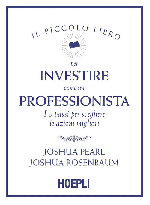 Il piccolo libro per investire come un professionista. I 5 passi per scegliere le azioni migliori