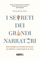 I segreti dei grandi narratori. Sette strategie per diventare la versione più influente e ispirazionale di se stessi