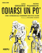 Odiarsi un po'. Storie e retroscena delle straordinarie rivalit del ciclismo