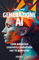 Generazione AI. Come potenziare creativit e produttivit con l'AI generativa