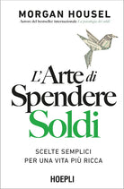 L'arte di spendere soldi. Scelte semplici per una vita più ricca