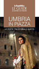 Umbria in piazza. Le feste tra storia e gusto. Le guide ai sapori e ai piaceri