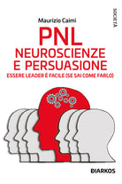 PNL. Neuroscienze e persuasione. Essere leader è facile (se sai come farlo)