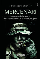 Mercenari. Il mestiere della guerra dall'antica Grecia al Gruppo Wagner