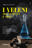 I veleni tra scienza e mito. Oscuri protagonisti della storia delluomo