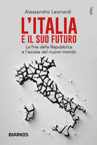 L'Italia e il suo futuro. La fine della Repubblica e lascesa del nuovo mondo