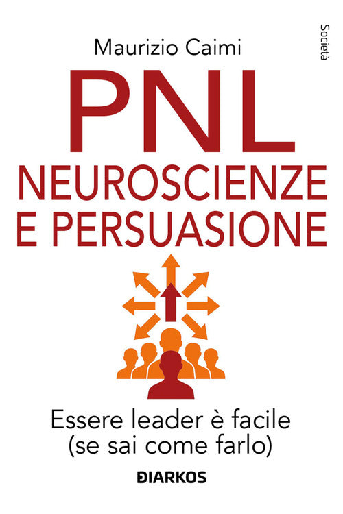 PNL neuroscienze e persuasione. Essere leader è facile (se sai come farlo)
