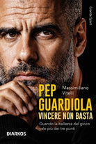 Pep Guardiola. Vincere non basta