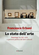 Lo stato dell'arte. Reportage tra vizi, virt e gestione politica dei beni culturali