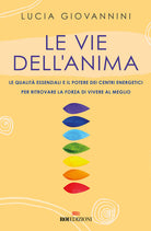 Le vie dell'anima. Le qualità essenziali e i poteri dei centri energetici per ritrovare la forza di vivere al meglio