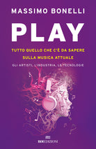 Play. Tutto quello che c' da sapere sulla musica attuale. Gli artisti, l'industria, le tecnologie