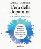 L'era della dopamina. La guida pratica. Strumenti ed esercizi per ritrovare lequilibrio nella societ del tutto e subito