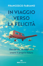 In viaggio verso la felicit. Desiderare, immaginare, creare il proprio futuro