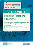 Tracce svolte di discipline artistiche e tecniche. Ampia raccolta di quesiti a risposta aperta e tracce svolte per la prova scritta