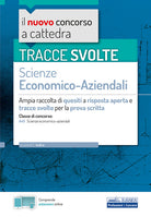 Tracce svolte di Scienze economico-aziendali per la prova scritta. Ampia raccolta di quesiti a risposta aperta e tracce svolte per la classe A45 Scienze economico-aziendali