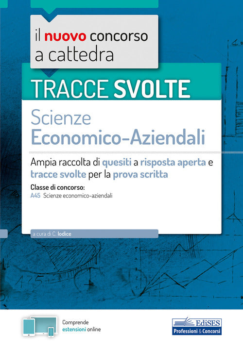 Tracce svolte di Scienze economico-aziendali per la prova scritta. Ampia raccolta di quesiti a risposta aperta e tracce svolte per la classe A45 Scienze economico-aziendali